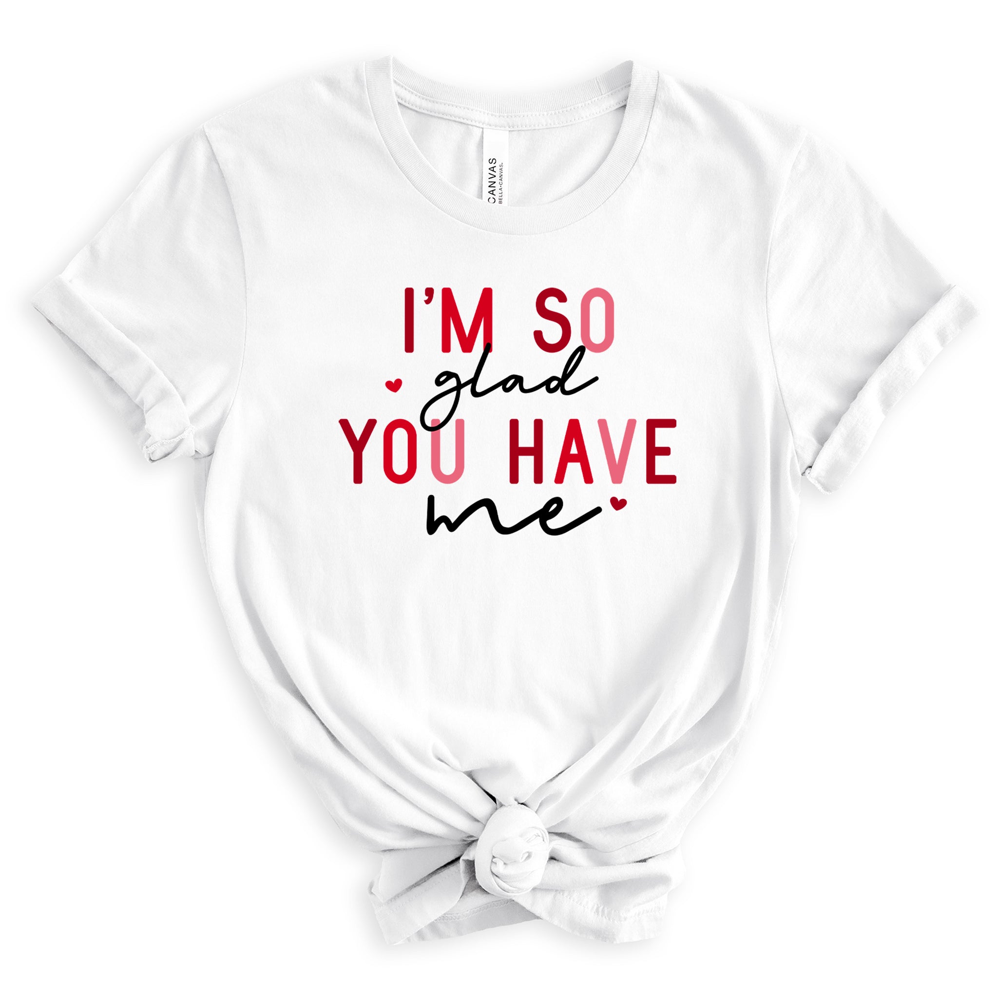 I'm So Glad You Have Me Premium Valentine's T-Shirt - Embedded Designz