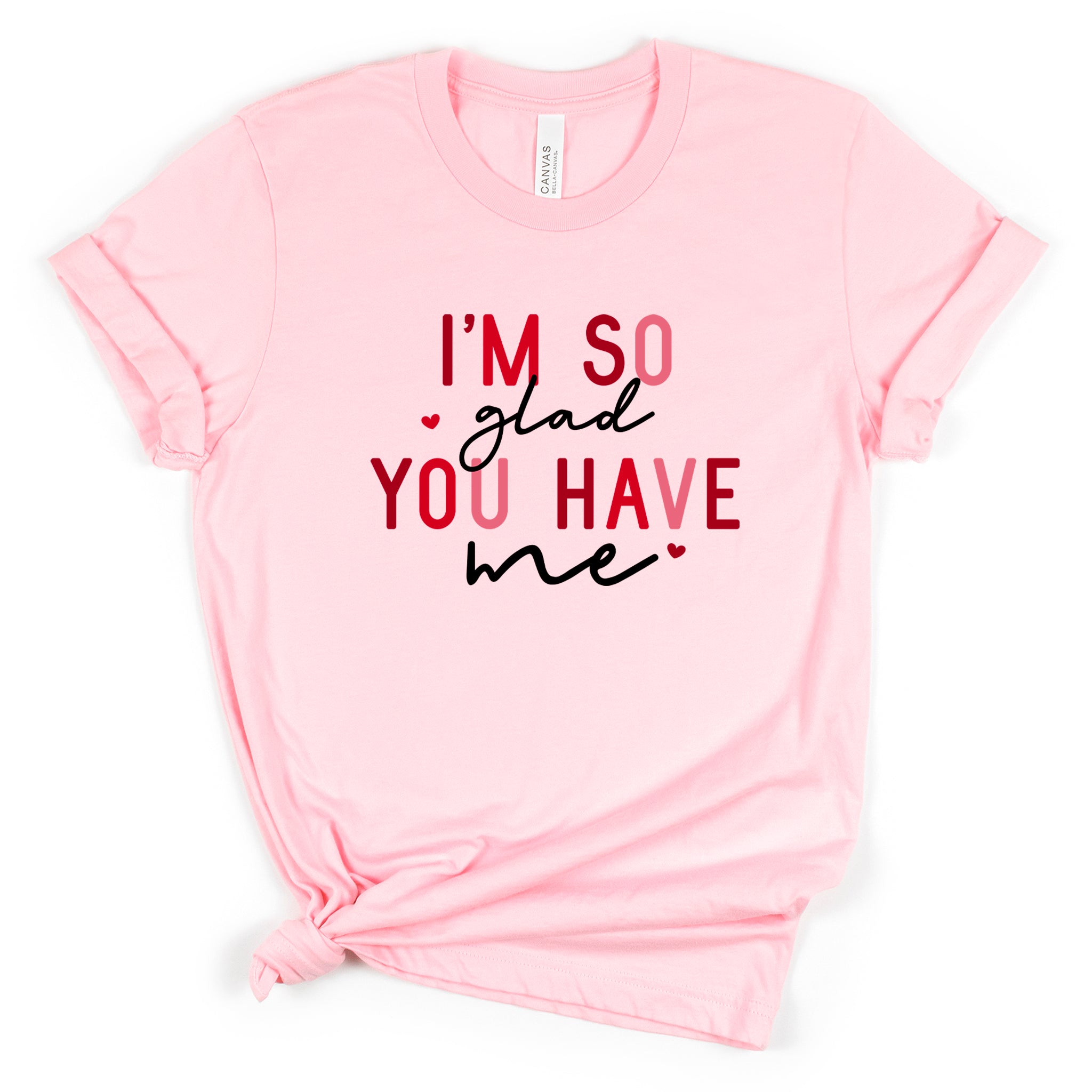 I'm So Glad You Have Me Premium Valentine's T-Shirt - Embedded Designz
